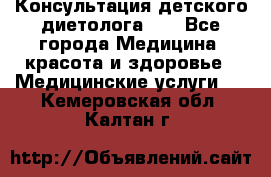 Консультация детского диетолога 21 - Все города Медицина, красота и здоровье » Медицинские услуги   . Кемеровская обл.,Калтан г.